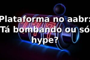Plataforma no aabr: Tá bombando ou só hype? 🤔